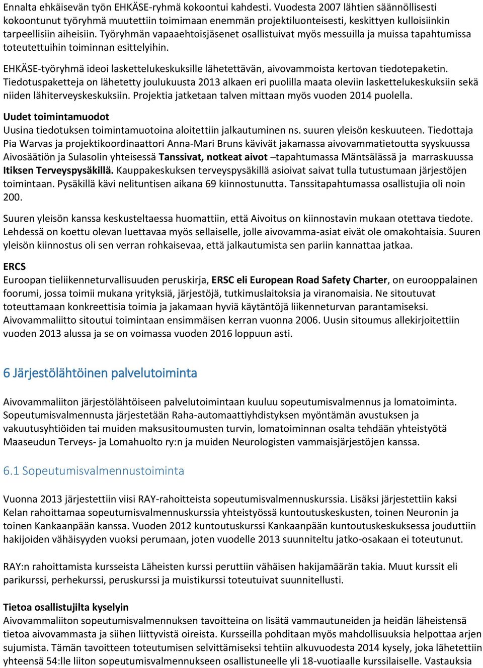 Työryhmän vapaaehtoisjäsenet osallistuivat myös messuilla ja muissa tapahtumissa toteutettuihin toiminnan esittelyihin.