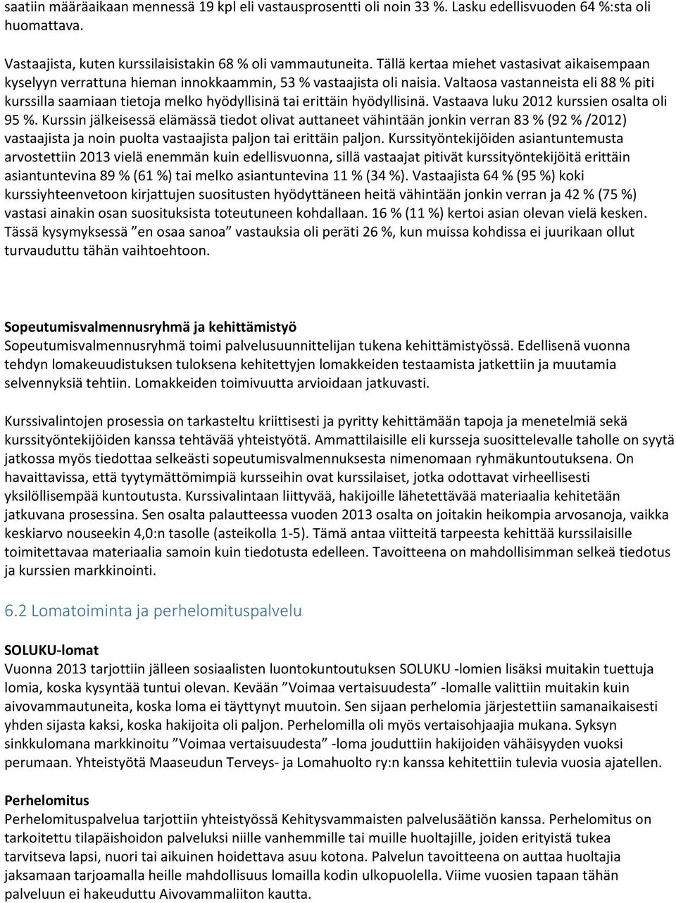 Valtaosa vastanneista eli 88 % piti kurssilla saamiaan tietoja melko hyödyllisinä tai erittäin hyödyllisinä. Vastaava luku 2012 kurssien osalta oli 95 %.