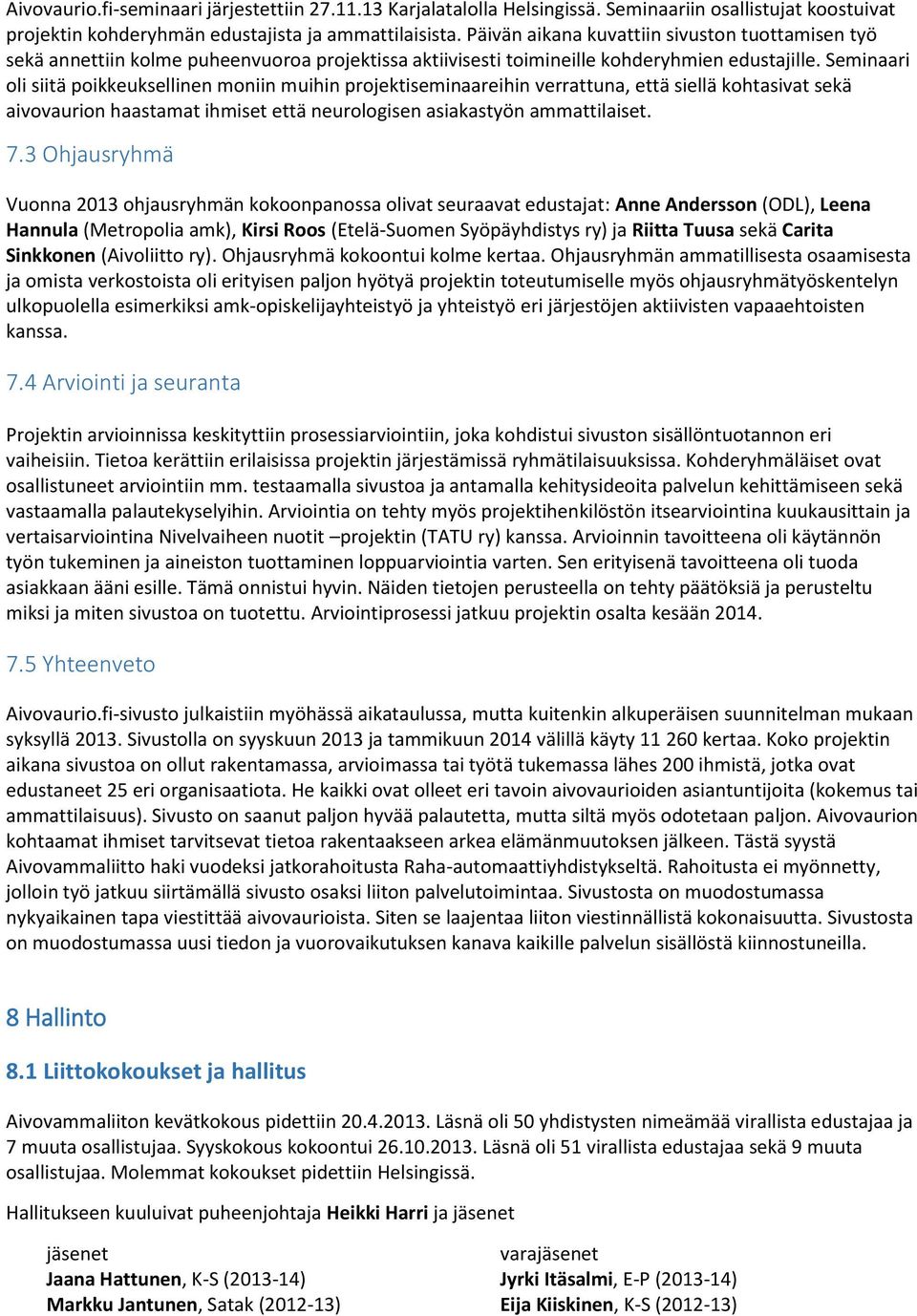 Seminaari oli siitä poikkeuksellinen moniin muihin projektiseminaareihin verrattuna, että siellä kohtasivat sekä aivovaurion haastamat ihmiset että neurologisen asiakastyön ammattilaiset. 7.