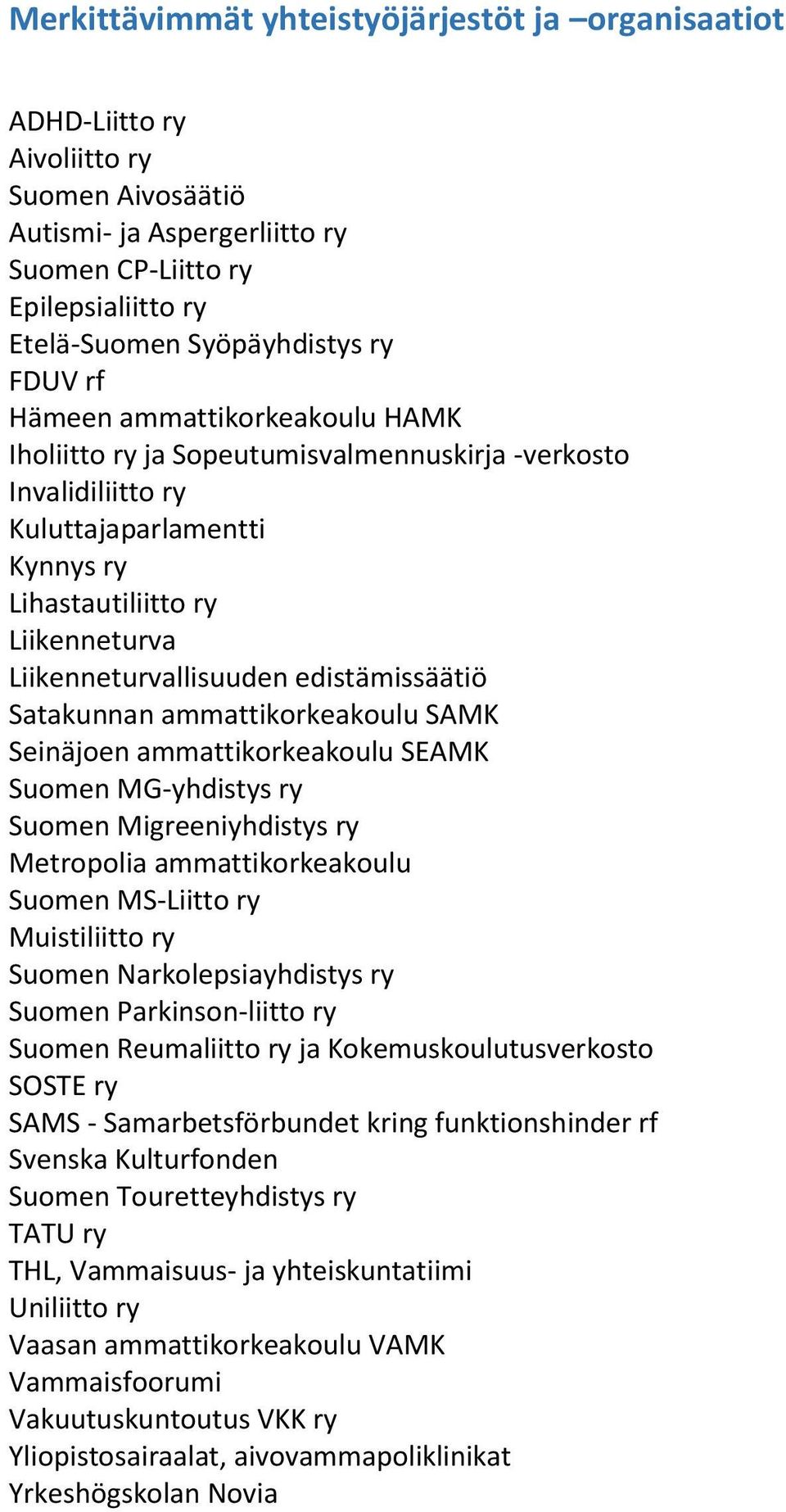 edistämissäätiö Satakunnan ammattikorkeakoulu SAMK Seinäjoen ammattikorkeakoulu SEAMK Suomen MG-yhdistys ry Suomen Migreeniyhdistys ry Metropolia ammattikorkeakoulu Suomen MS-Liitto ry Muistiliitto