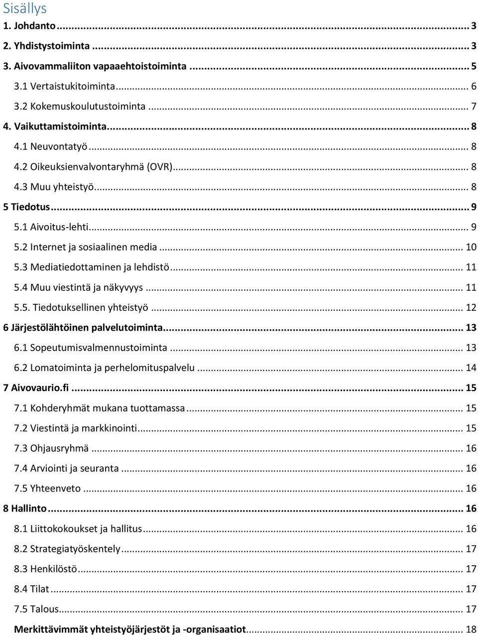 .. 11 5.4 Muu viestintä ja näkyvyys... 11 5.5. Tiedotuksellinen yhteistyö... 12 6 Järjestölähtöinen palvelutoiminta... 13 6.1 Sopeutumisvalmennustoiminta... 13 6.2 Lomatoiminta ja perhelomituspalvelu.