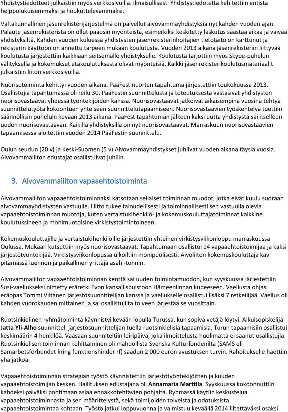 Palaute jäsenrekisteristä on ollut pääosin myönteistä, esimerkiksi keskitetty laskutus säästää aikaa ja vaivaa yhdistyksiltä.