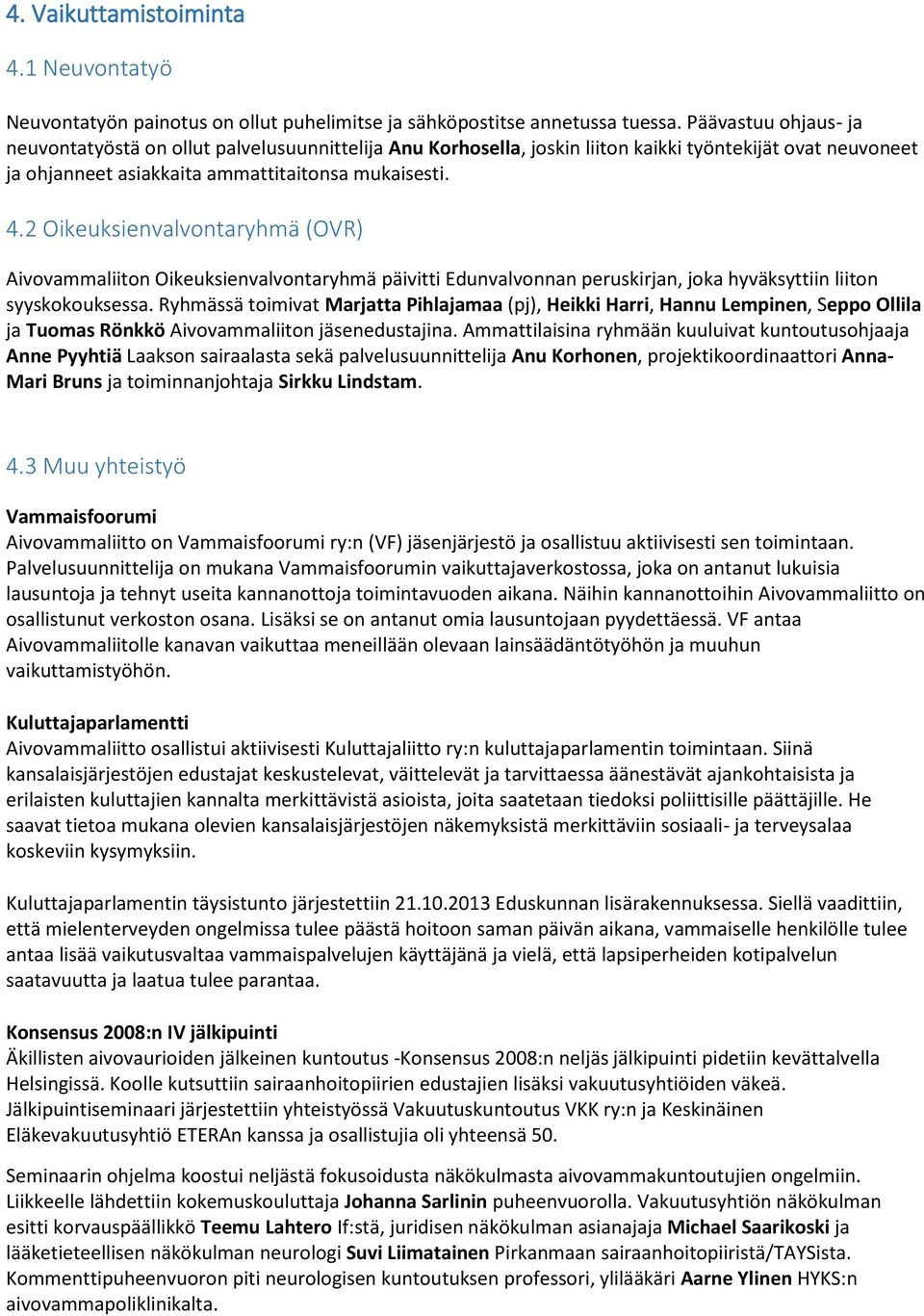 2 Oikeuksienvalvontaryhmä (OVR) Aivovammaliiton Oikeuksienvalvontaryhmä päivitti Edunvalvonnan peruskirjan, joka hyväksyttiin liiton syyskokouksessa.