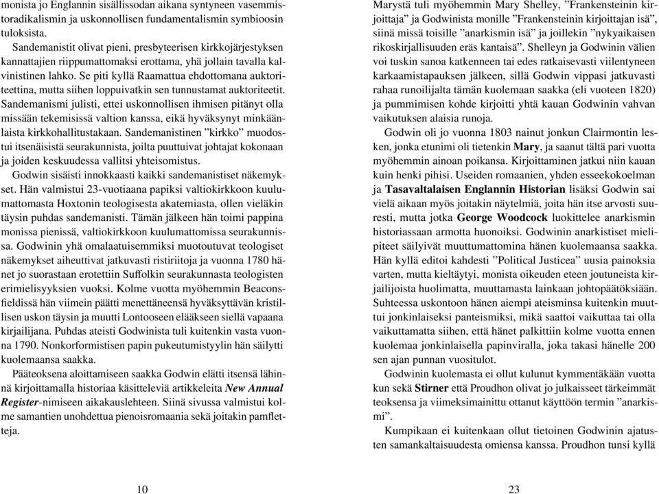 Se piti kyllä Raamattua ehdottomana auktoriteettina, mutta siihen loppuivatkin sen tunnustamat auktoriteetit.
