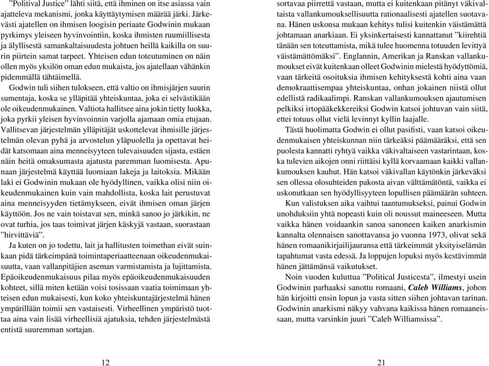 piirtein samat tarpeet. Yhteisen edun toteutuminen on näin ollen myös yksilön oman edun mukaista, jos ajatellaan vähänkin pidemmällä tähtäimellä.