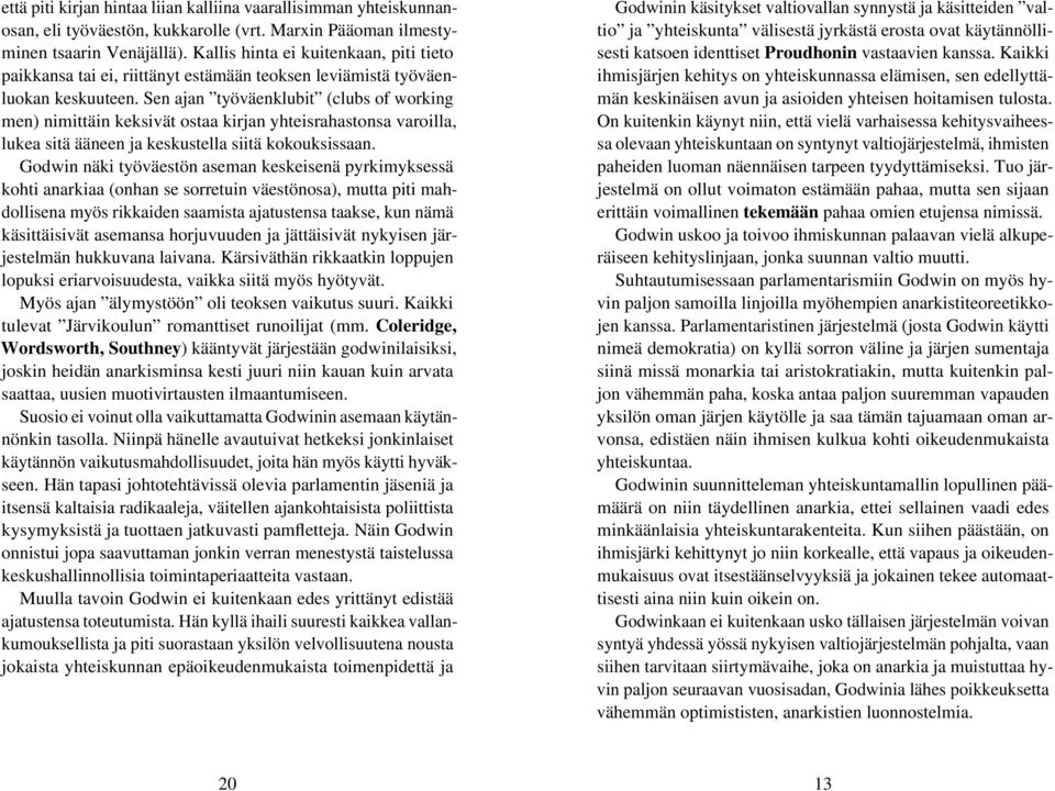 Sen ajan työväenklubit (clubs of working men) nimittäin keksivät ostaa kirjan yhteisrahastonsa varoilla, lukea sitä ääneen ja keskustella siitä kokouksissaan.