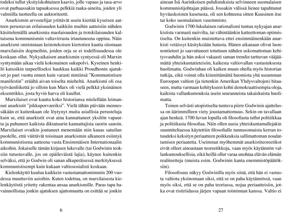 kommunismin valtavirrasta irtautuneena oppina. Näin anarkismi onnistutaan keinotekoisen kiertotien kautta sitomaan marxilaisiin dogmeihin, joiden orja se ei todellisuudessa ole koskaan ollut.