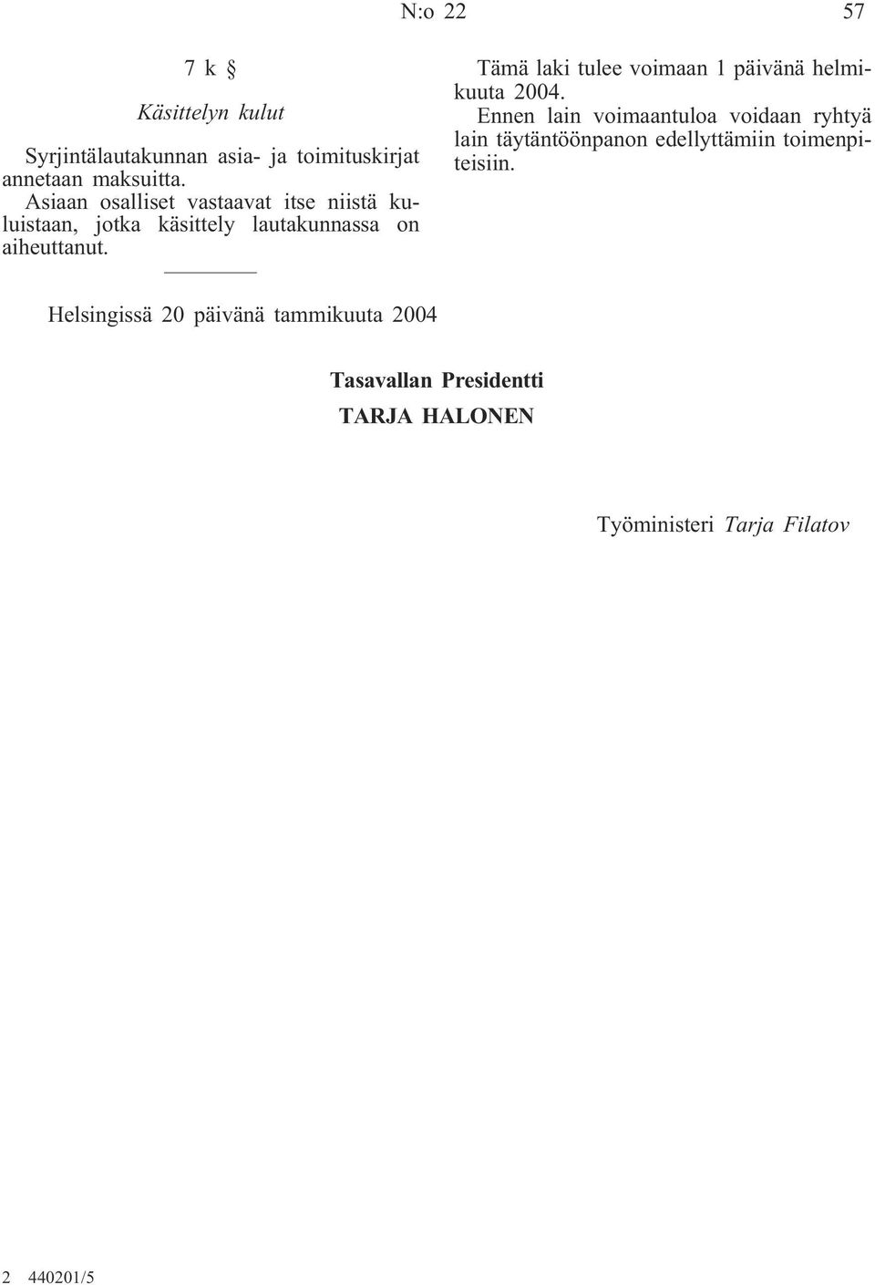 Tämä laki tulee voimaan 1 päivänä helmikuuta 2004.