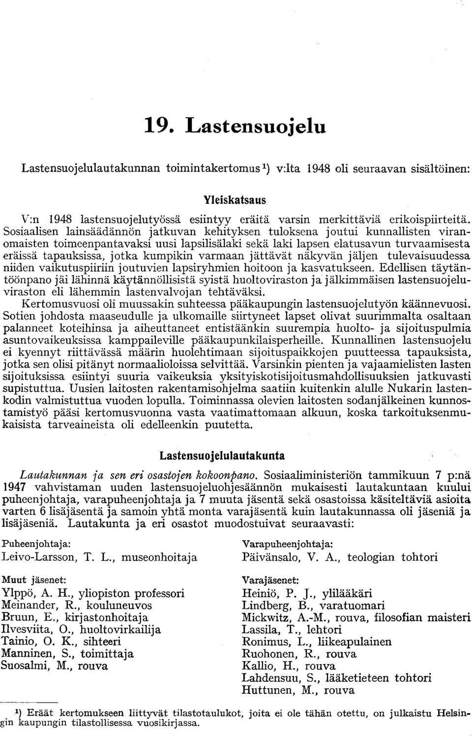 kumpikin varmaan jättävät näkyvän jäljen tulevaisuudessa niiden vaikutuspiiriin joutuvien lapsiryhmien hoitoon ja kasvatukseen.