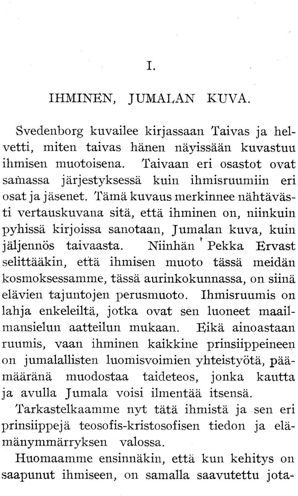 Tämä kuvaus merkinnee nähtävästi vertauskuvana sitä, että ihminen on, niinkuin pyhissä kirjoissa sanotaan, Jumalan kuva, kuin jäljennös taivaasta.