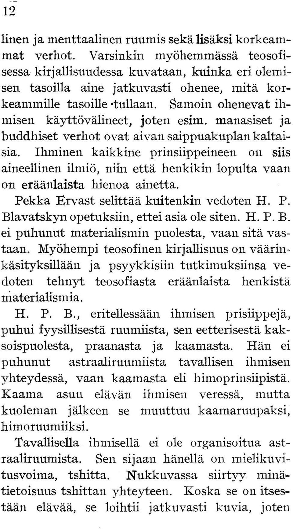 Samoin ohenevat ihmisen käyttövälineet, joten esim. manasiset ja buddhiset verhot ovat aivan saippuakuplan kaltaisia.