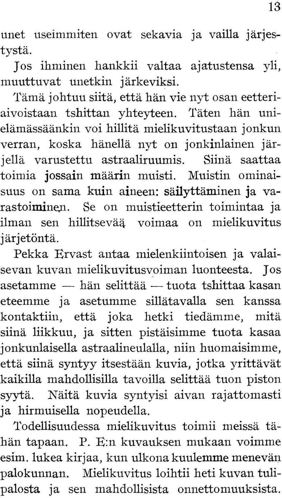 Täten hän unielämässäänkin voi hillitä mielikuvitustaan jonkun verran, koska hänellä nyt on jonkinlainen järjellä varustettu astraaliruumis. Siinä saattaa toimia jossain määrin muisti.