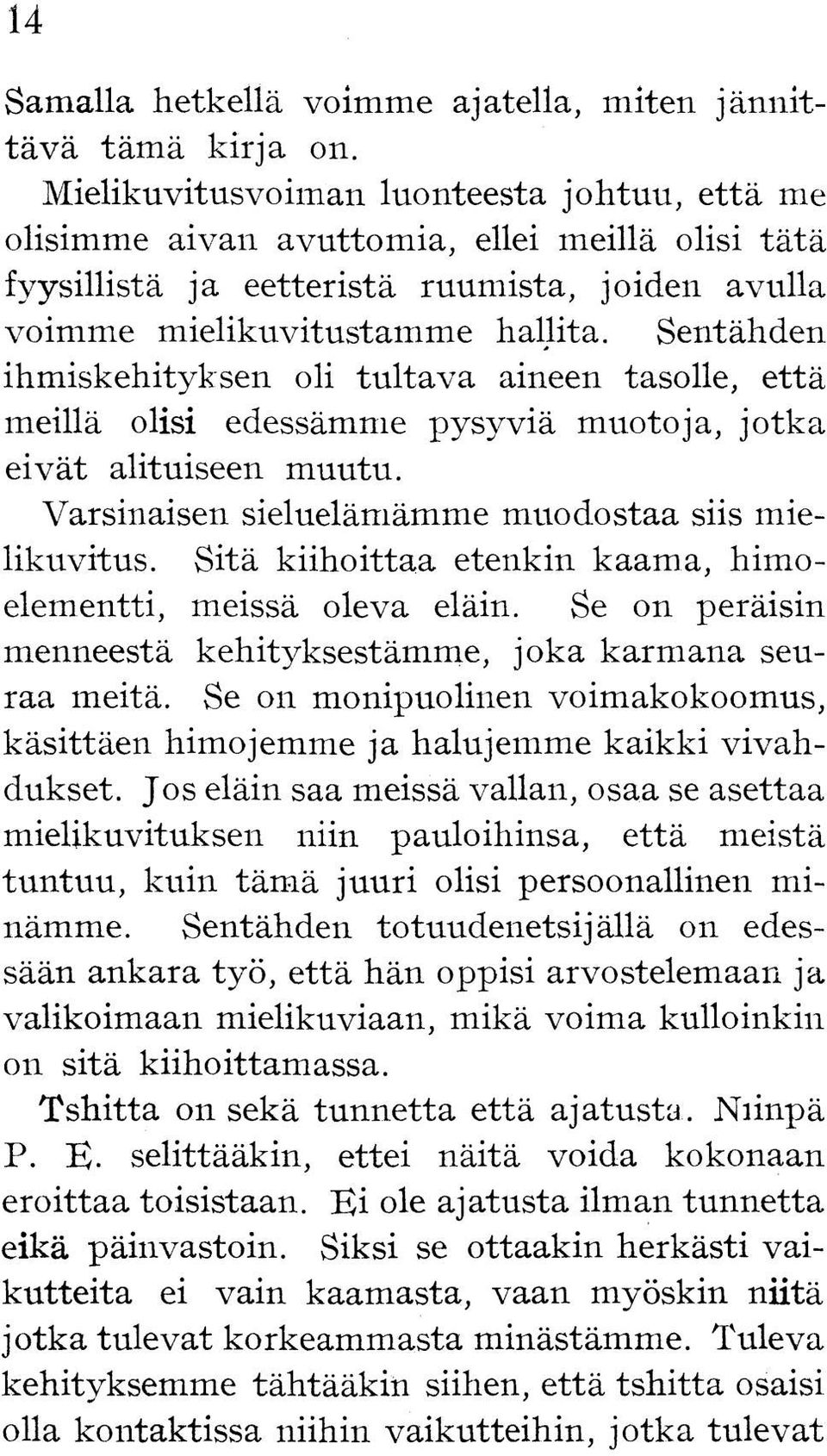 Sentähden ihmiskehityksen oli tultava aineen tasolle, että meillä olisi edessämme pysyviä muotoja, jotka eivät alituiseen muutu. Varsinaisen sieluelämämme muodostaa siis mielikuvitus.