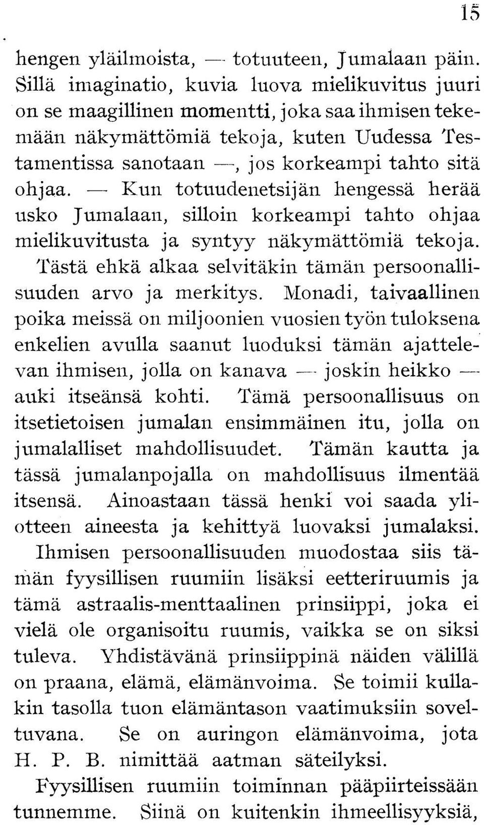 Kun totuudenetsijän hengessä herää usko Jumalaan, silloin korkeampi tahto ohjaa mielikuvitusta ja syntyy näkymättömiä tekoja. Tästä ehkä alkaa selvitäkin tämän persoonallisuuden arvo ja merkitys.