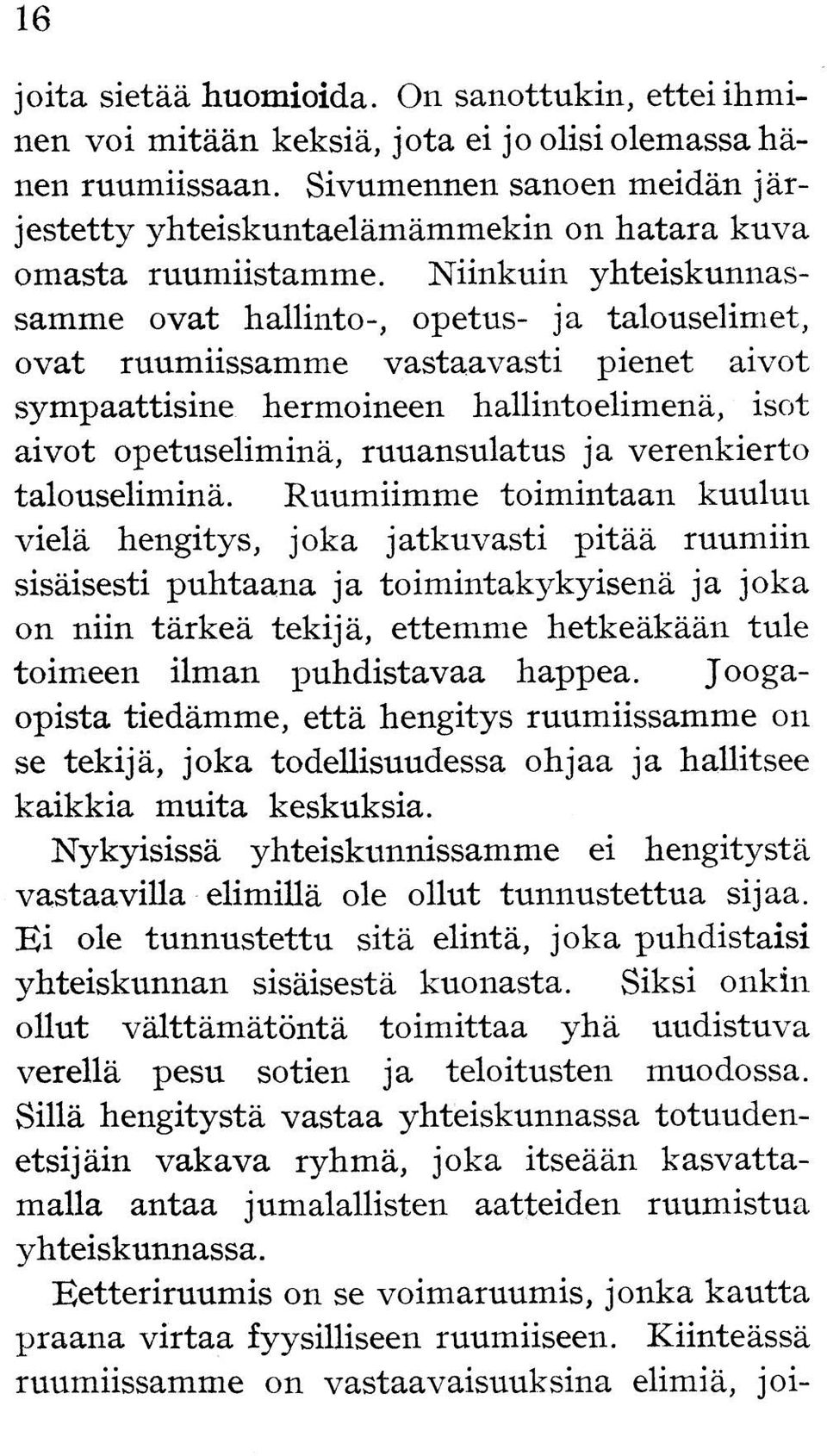 Niinkuin yhteiskunnassamme ovat hallinto-, opetus- ja talouselimet, ovat ruumiissamme vastaavasti pienet aivot sympaattisine hermoineen hallintoelimenä, isot aivot opetuseliminä, ruuansulatus ja