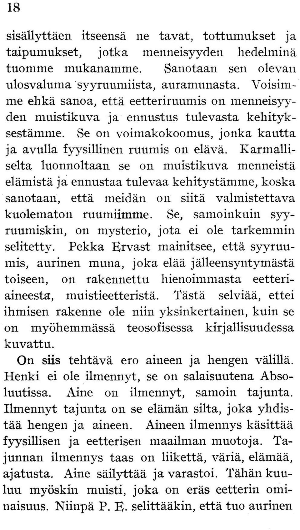 Karmalliselta luonnoltaan se on muistikuva menneistä elämistä ja ennustaa tulevaa kehitystämme, koska sanotaan, että meidän on siitä valmistettava kuolematon ruumiimme.