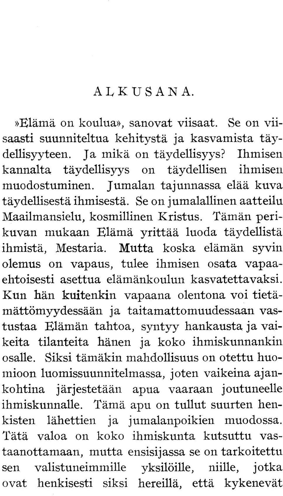 Tämän perikuvan mukaan Elämä yrittää luoda täydellistä ihmistä, Mestaria. Mutta koska elämän syvin olemus on vapaus, tulee ihmisen osata vapaaehtoisesti asettua elämänkoulun kasvatettavaksi.