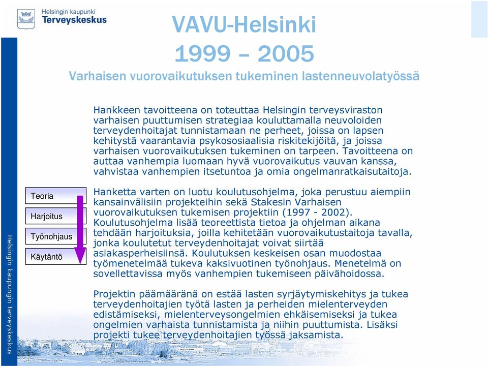 Tavoitteena on auttaa vanhempia luomaan hyvä vuorovaikutus vauvan kanssa, vahvistaa vanhempien itsetuntoa ja omia ongelmanratkaisutaitoja.