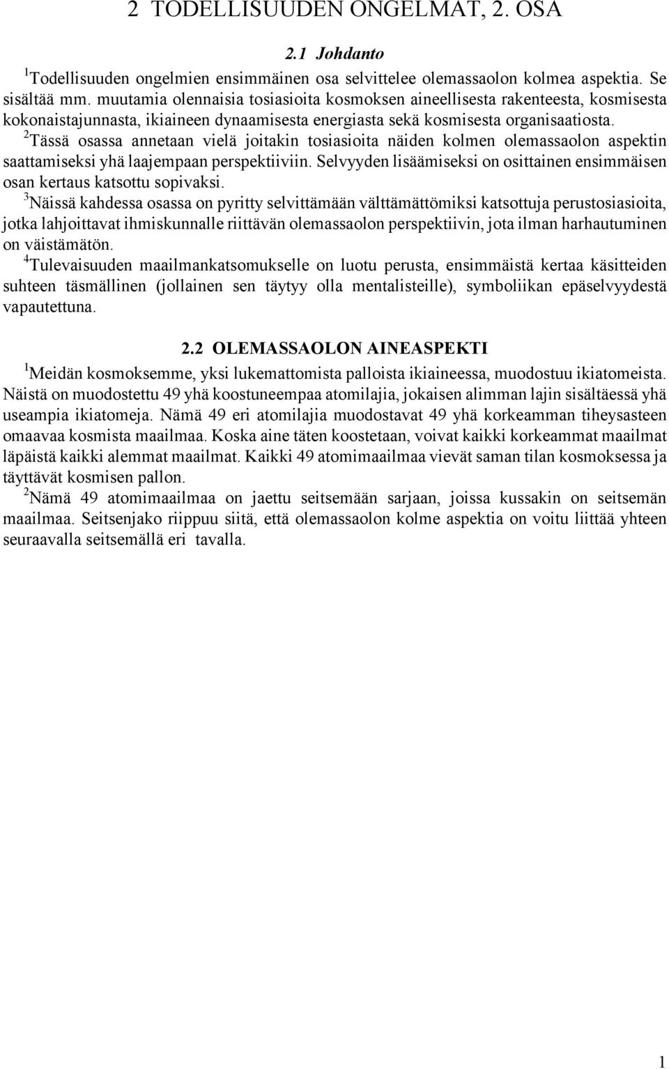 2 Tässä osassa annetaan vielä joitakin tosiasioita näiden kolmen olemassaolon aspektin saattamiseksi yhä laajempaan perspektiiviin.