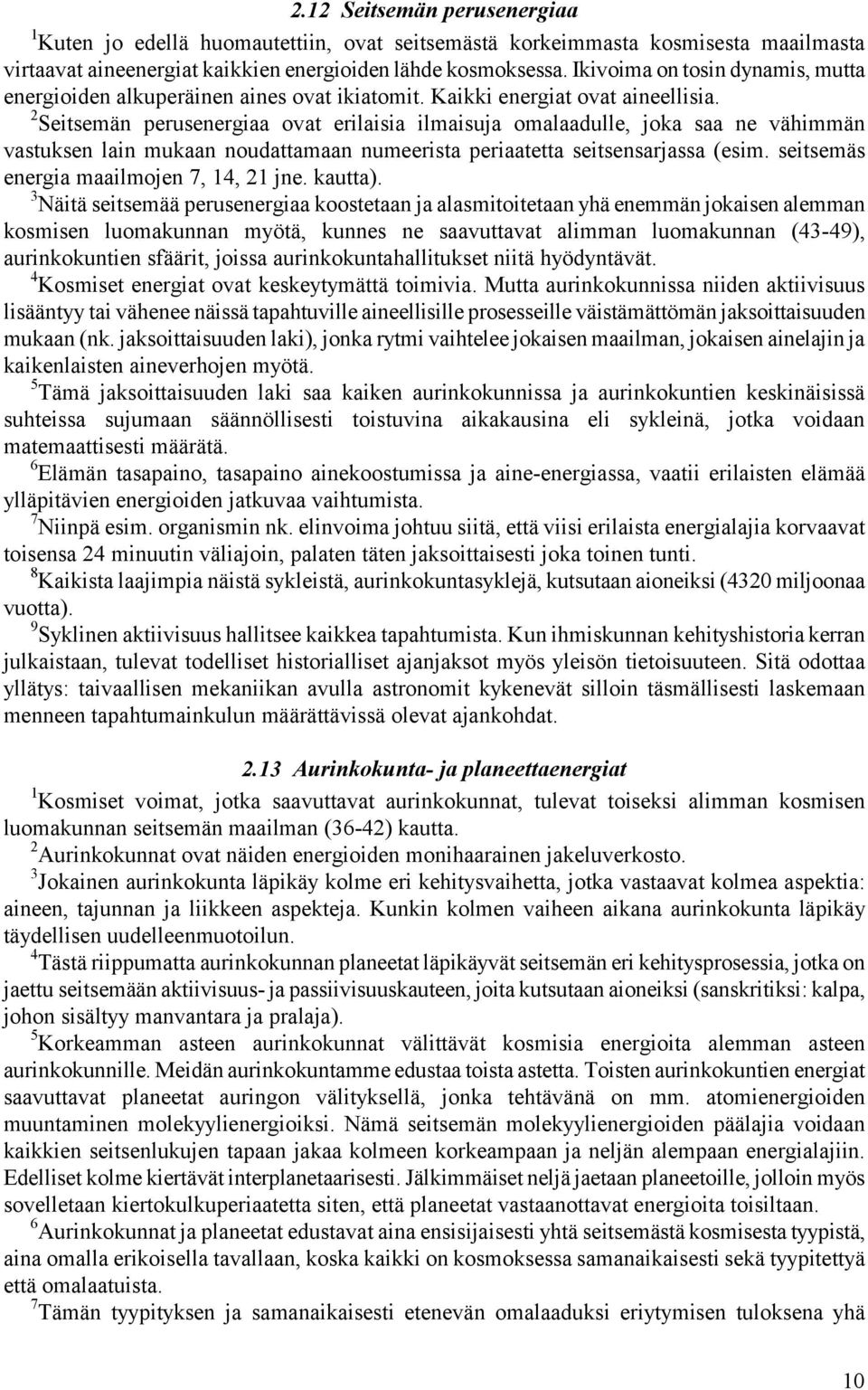 2 Seitsemän perusenergiaa ovat erilaisia ilmaisuja omalaadulle, joka saa ne vähimmän vastuksen lain mukaan noudattamaan numeerista periaatetta seitsensarjassa (esim.