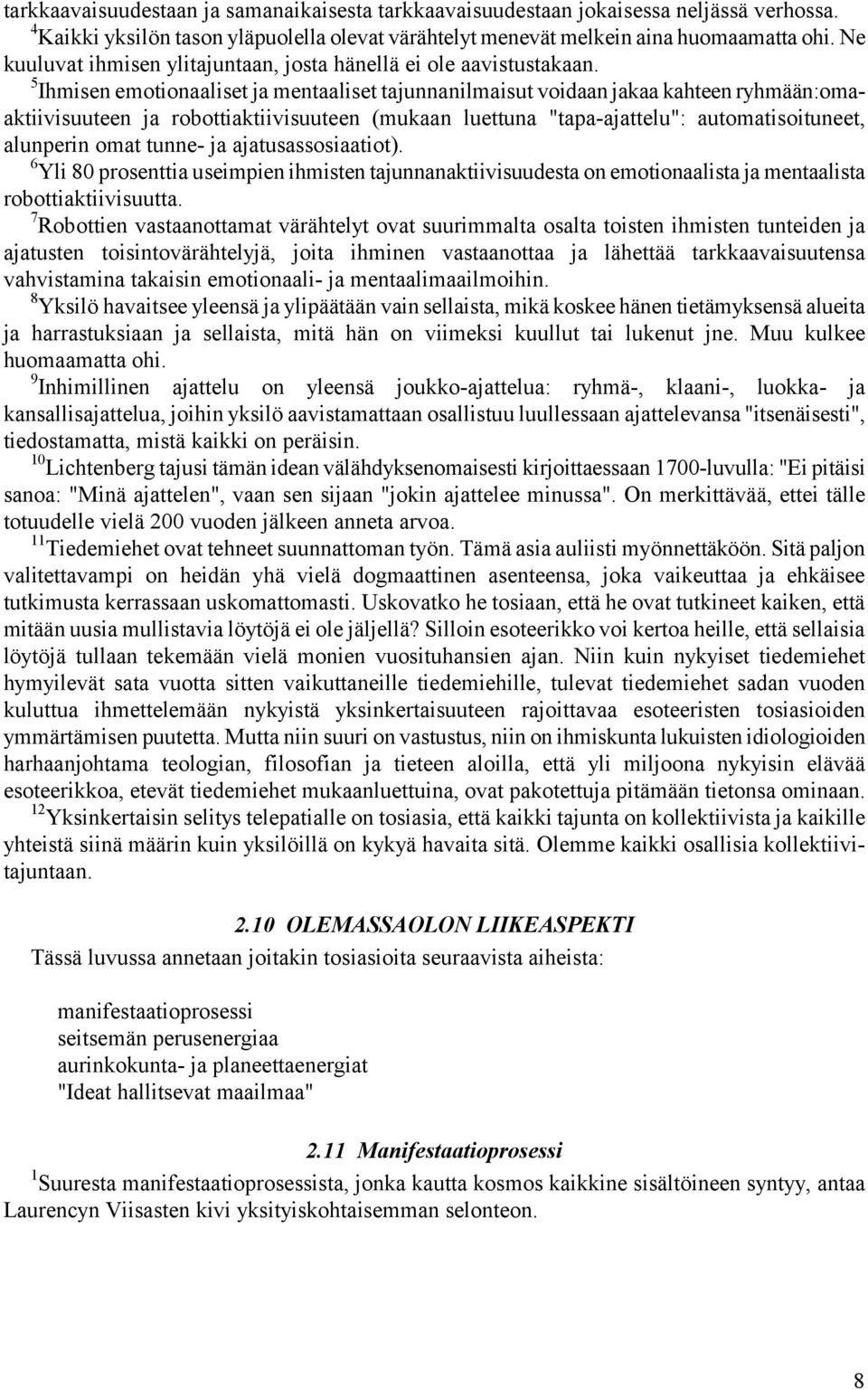 5 Ihmisen emotionaaliset ja mentaaliset tajunnanilmaisut voidaan jakaa kahteen ryhmään:omaaktiivisuuteen ja robottiaktiivisuuteen (mukaan luettuna "tapa-ajattelu": automatisoituneet, alunperin omat