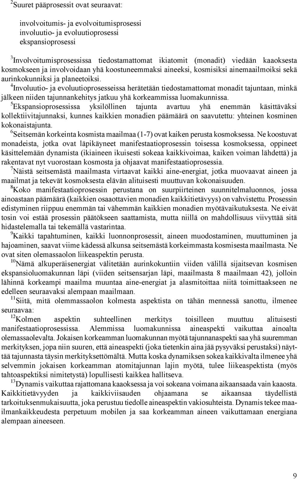 4 Involuutio- ja evoluutioprosesseissa herätetään tiedostamattomat monadit tajuntaan, minkä jälkeen niiden tajunnankehitys jatkuu yhä korkeammissa luomakunnissa.