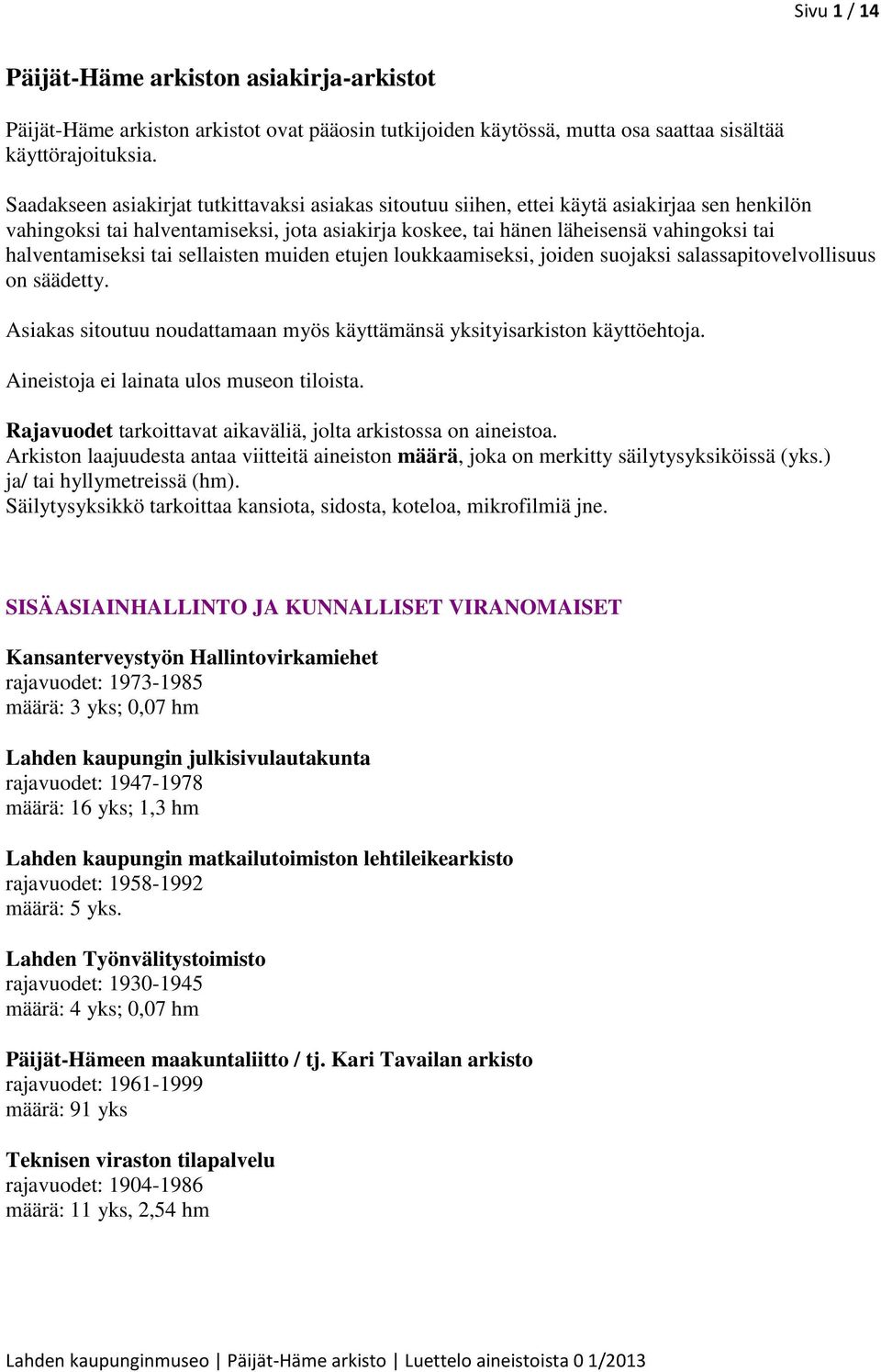 halventamiseksi tai sellaisten muiden etujen loukkaamiseksi, joiden suojaksi salassapitovelvollisuus on säädetty. Asiakas sitoutuu noudattamaan myös käyttämänsä yksityisarkiston käyttöehtoja.