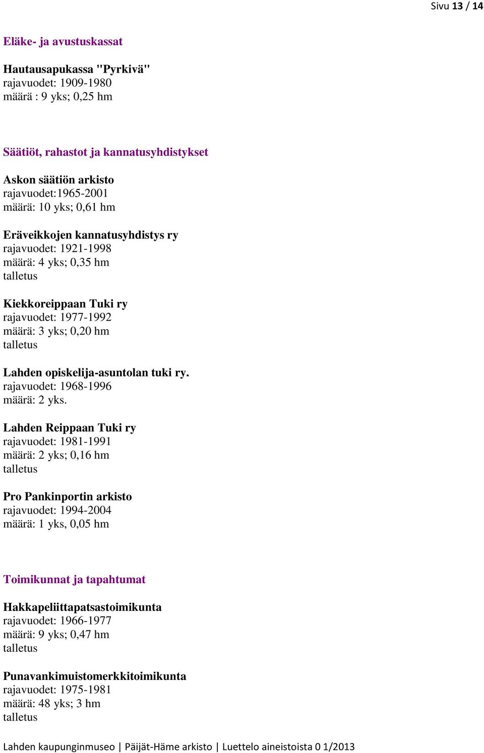 hm Lahden opiskelija-asuntolan tuki ry. rajavuodet: 1968-1996 määrä: 2 yks.