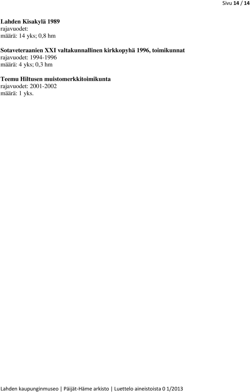 toimikunnat rajavuodet: 1994-1996 määrä: 4 yks; 0,3 hm Teemu