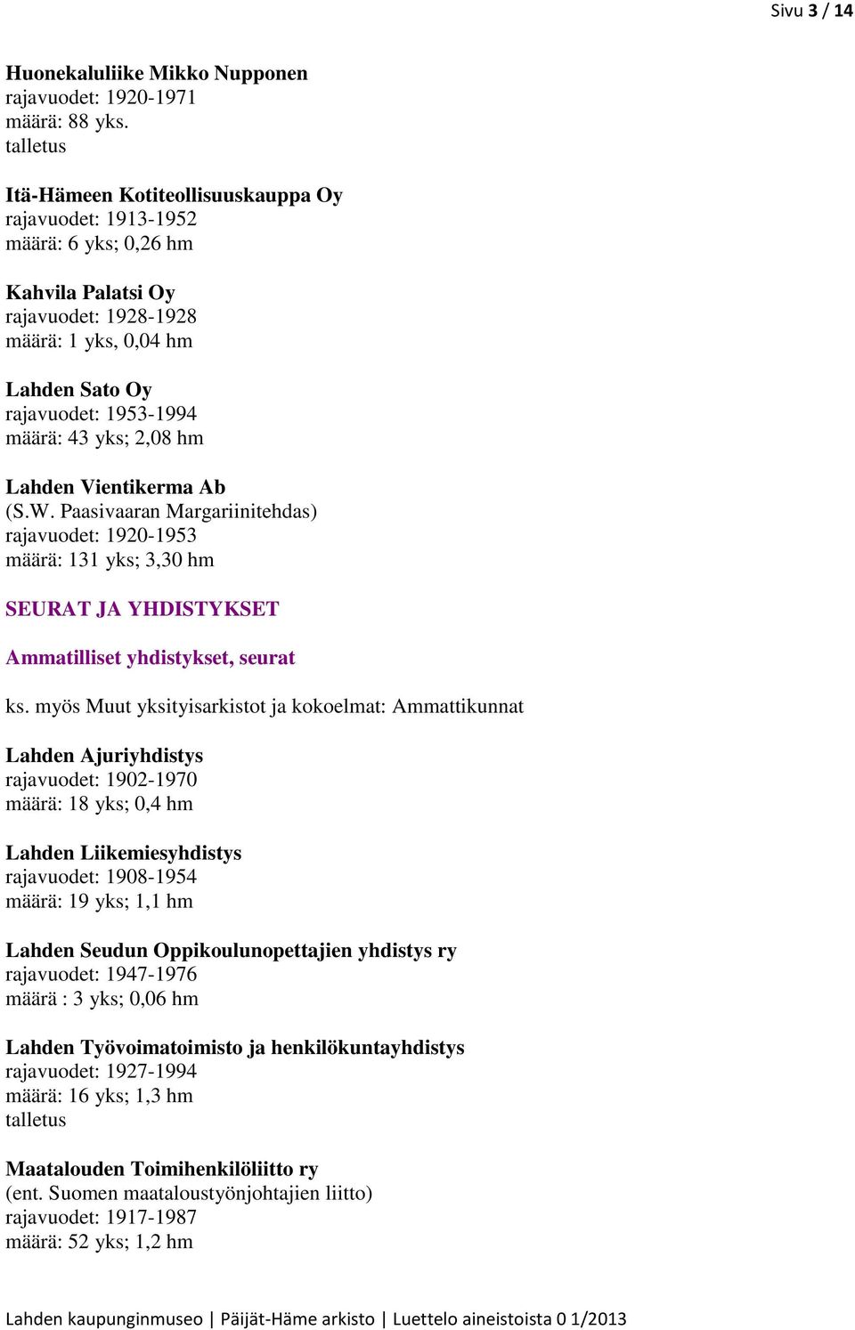 hm Lahden Vientikerma Ab (S.W. Paasivaaran Margariinitehdas) rajavuodet: 1920-1953 määrä: 131 yks; 3,30 hm SEURAT JA YHDISTYKSET Ammatilliset yhdistykset, seurat ks.