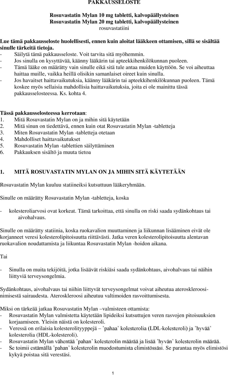 - Jos sinulla on kysyttävää, käänny lääkärin tai apteekkihenkilökunnan puoleen. - Tämä lääke on määrätty vain sinulle eikä sitä tule antaa muiden käyttöön.