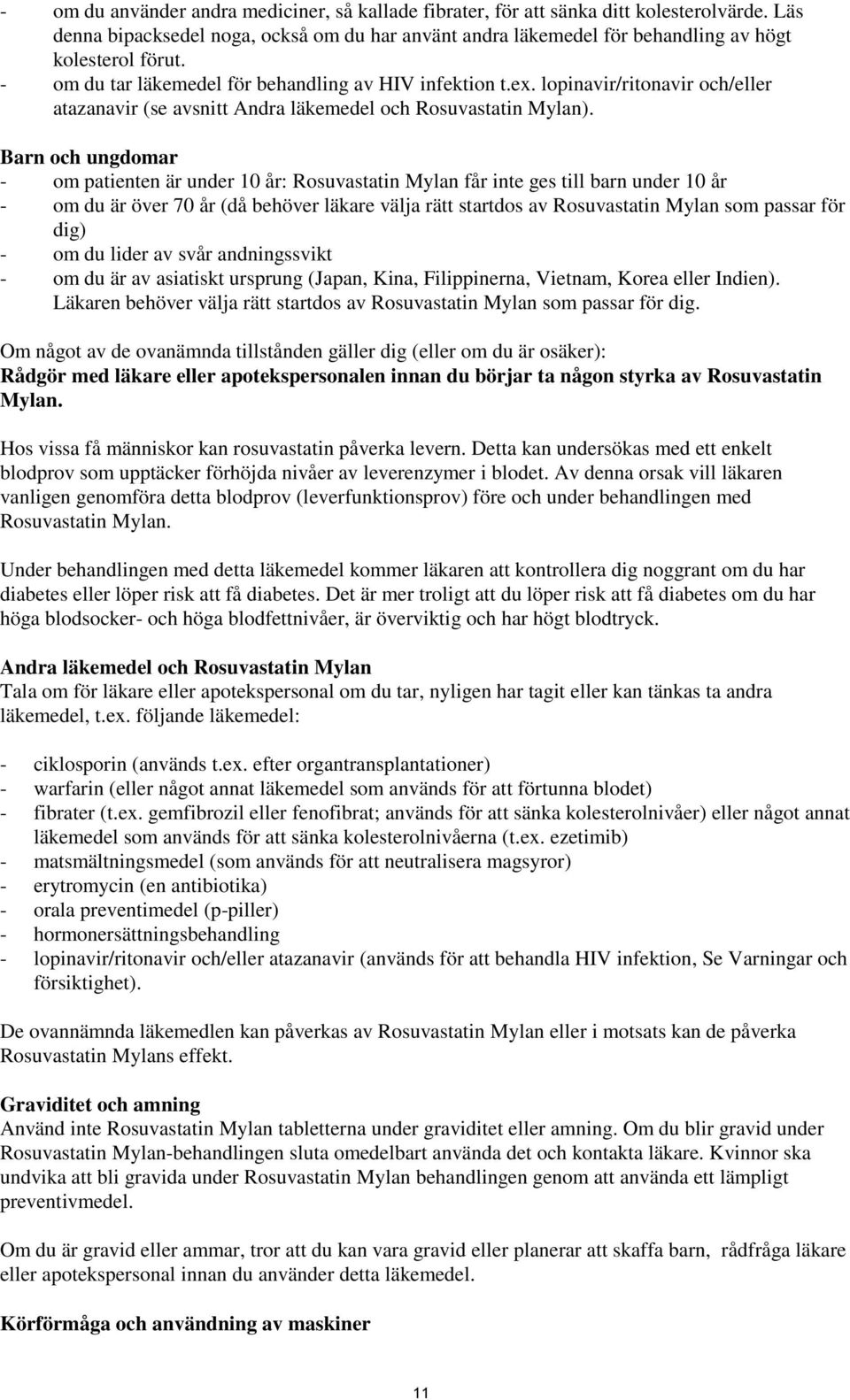 Barn och ungdomar - om patienten är under 10 år: Rosuvastatin Mylan får inte ges till barn under 10 år - om du är över 70 år (då behöver läkare välja rätt startdos av Rosuvastatin Mylan som passar