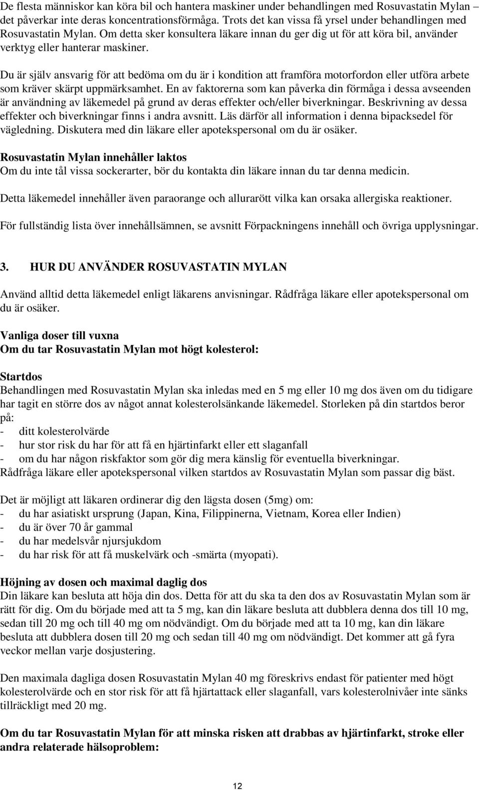 Du är själv ansvarig för att bedöma om du är i kondition att framföra motorfordon eller utföra arbete som kräver skärpt uppmärksamhet.