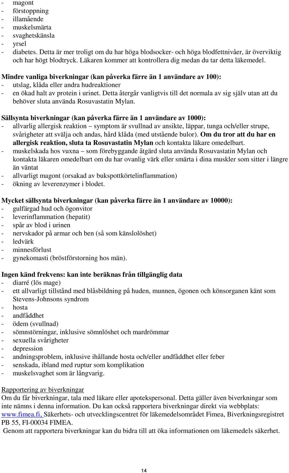 Mindre vanliga biverkningar (kan påverka färre än 1 användare av 100): - utslag, klåda eller andra hudreaktioner - en ökad halt av protein i urinet.