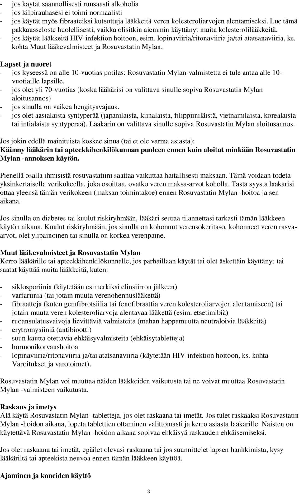 lopinaviiria/ritonaviiria ja/tai atatsanaviiria, ks. kohta Muut lääkevalmisteet ja Rosuvastatin Mylan.