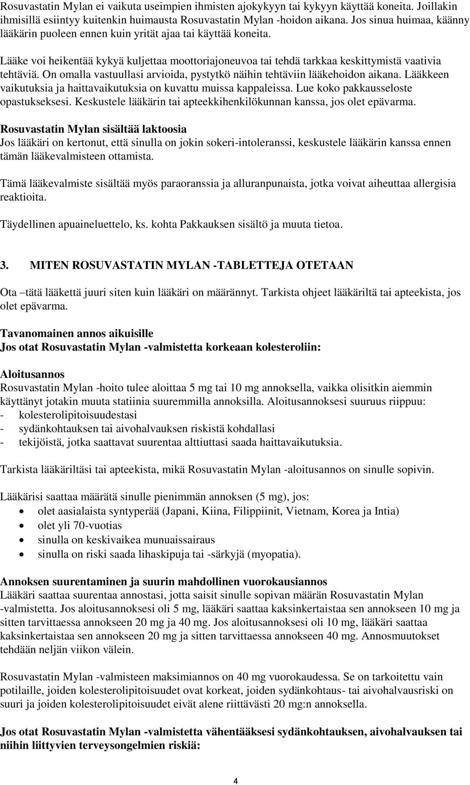 On omalla vastuullasi arvioida, pystytkö näihin tehtäviin lääkehoidon aikana. Lääkkeen vaikutuksia ja haittavaikutuksia on kuvattu muissa kappaleissa. Lue koko pakkausseloste opastukseksesi.