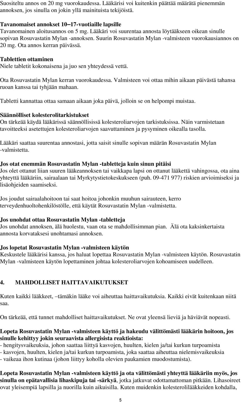 Suurin Rosuvastatin Mylan -valmisteen vuorokausiannos on 20 mg. Ota annos kerran päivässä. Tablettien ottaminen Niele tabletit kokonaisena ja juo sen yhteydessä vettä.