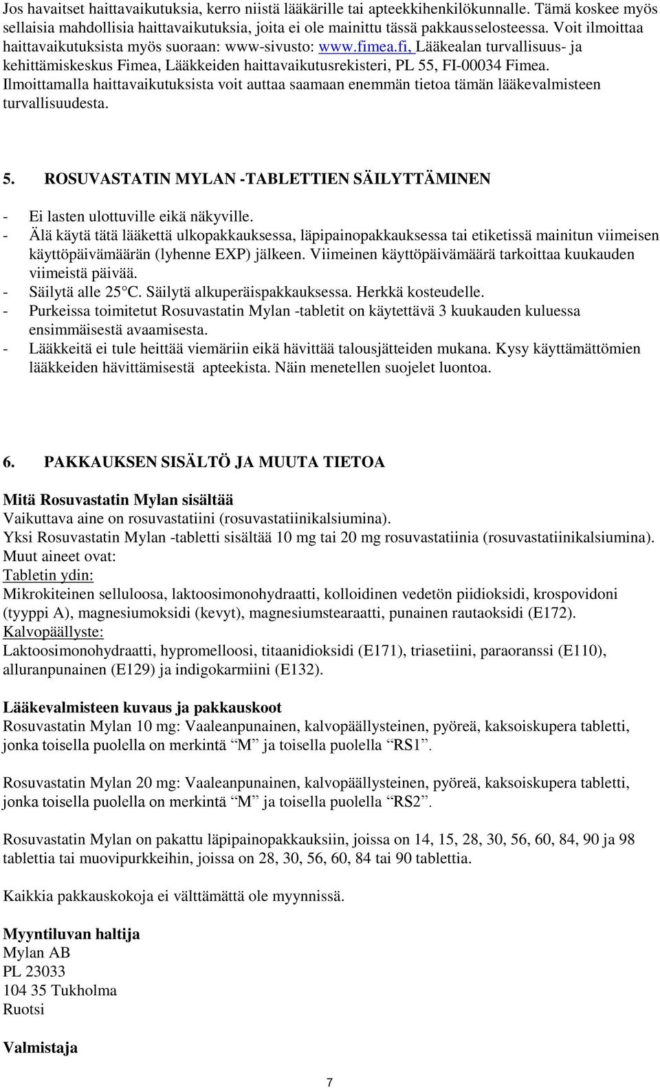 Ilmoittamalla haittavaikutuksista voit auttaa saamaan enemmän tietoa tämän lääkevalmisteen turvallisuudesta. 5. ROSUVASTATIN MYLAN -TABLETTIEN SÄILYTTÄMINEN - Ei lasten ulottuville eikä näkyville.