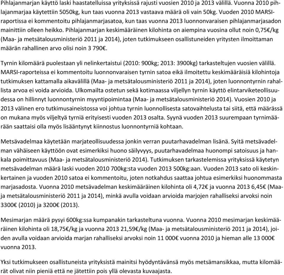 Pihlajanmarjan keskimääräinen kilohinta on aiempina vuosina ollut noin 0,75 /kg (Maa ja metsätalousministeriö 2011 ja 2014), joten tutkimukseen osallistuneiden yritysten ilmoittaman määrän rahallinen