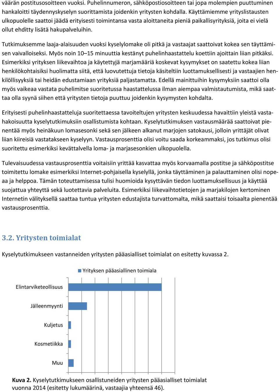 Tutkimuksemme laaja alaisuuden vuoksi kyselylomake oli pitkä ja vastaajat saattoivat kokea sen täyttämisen vaivalloiseksi.