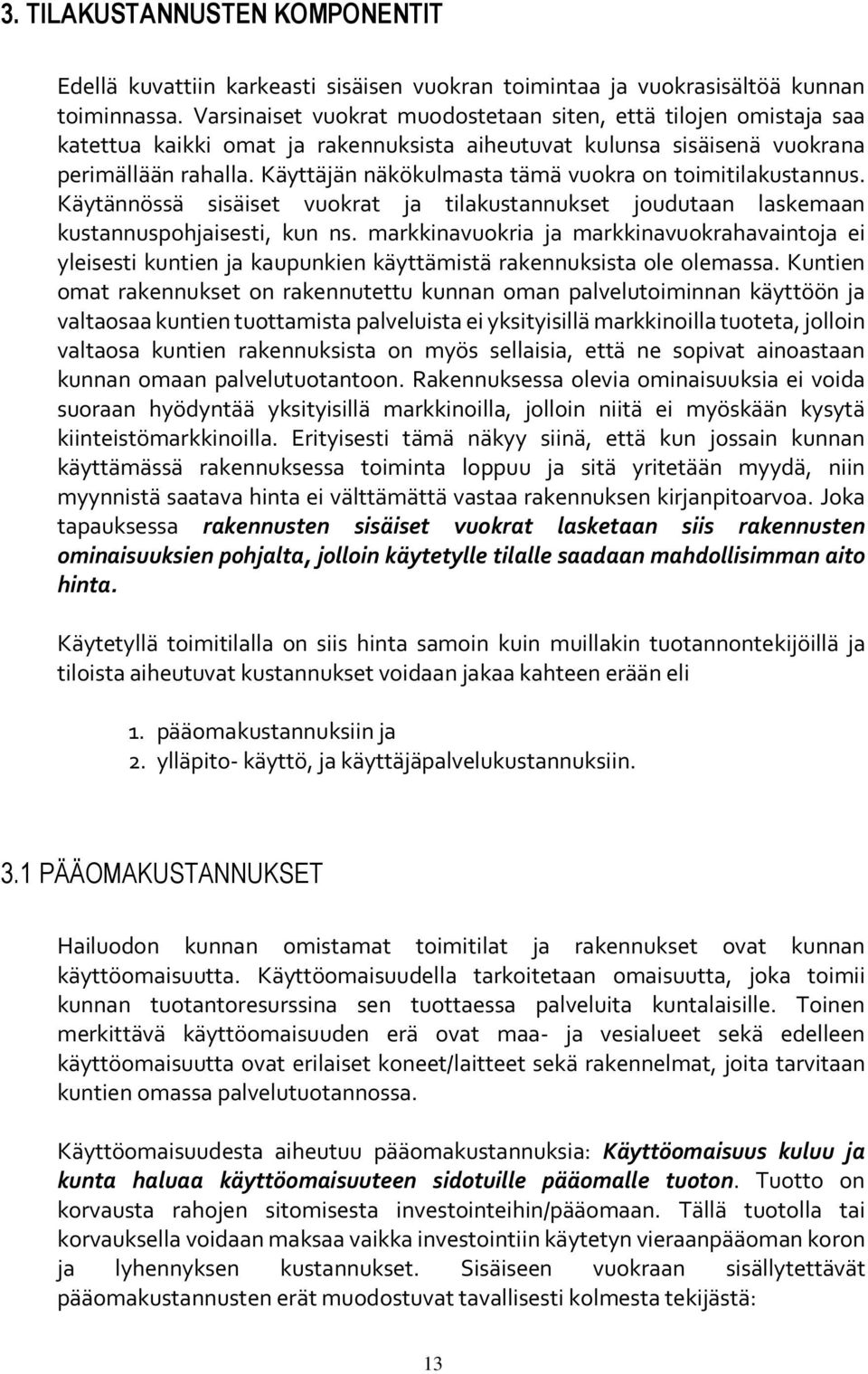 Käyttäjän näkökulmasta tämä vuokra on toimitilakustannus. Käytännössä sisäiset vuokrat ja tilakustannukset joudutaan laskemaan kustannuspohjaisesti, kun ns.