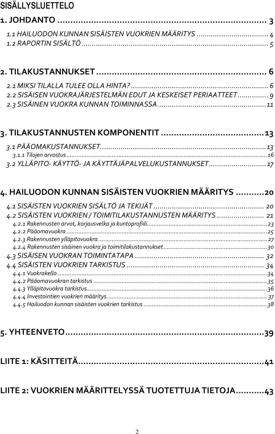 1 PÄÄOMAKUSTANNUKSET... 13 3.1.1 Tilojen arvostus... 16 3.2 YLLÄPITO- KÄYTTÖ- JA KÄYTTÄJÄPALVELUKUSTANNUKSET... 17 4. HAILUODON KUNNAN SISÄISTEN VUOKRIEN MÄÄRITYS... 20 4.