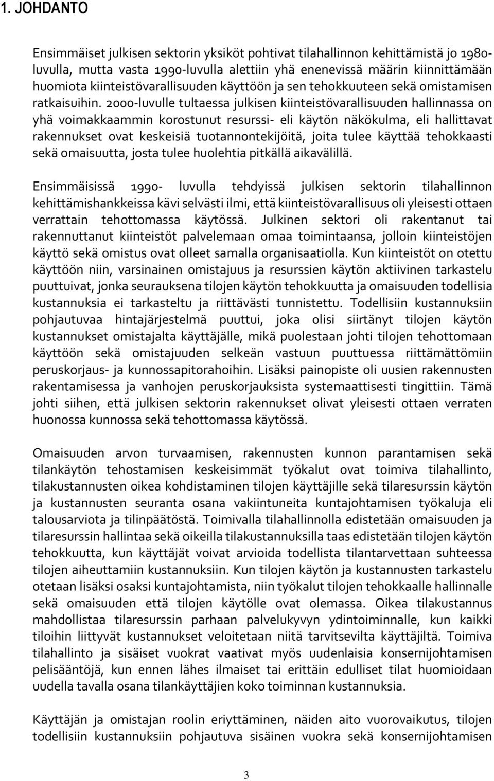 2000-luvulle tultaessa julkisen kiinteistövarallisuuden hallinnassa on yhä voimakkaammin korostunut resurssi- eli käytön näkökulma, eli hallittavat rakennukset ovat keskeisiä tuotannontekijöitä,