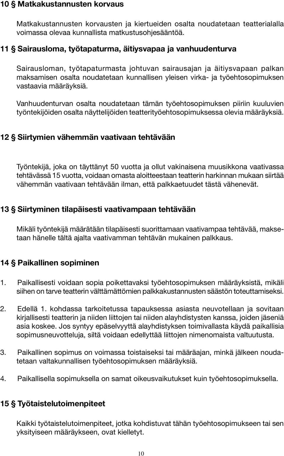 työehtosopimuksen vastaavia määräyksiä. Vanhuudenturvan osalta noudatetaan tämän työehtosopimuksen piiriin kuuluvien työntekijöiden osalta näyttelijöiden teatterityöehtosopimuksessa olevia määräyksiä.