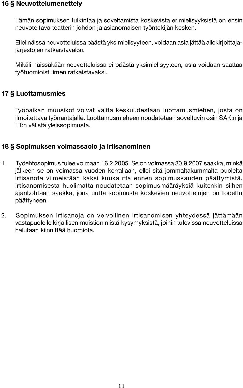 Mikäli näissäkään neuvotteluissa ei päästä yksimielisyyteen, asia voidaan saattaa työtuomioistuimen ratkaistavaksi.