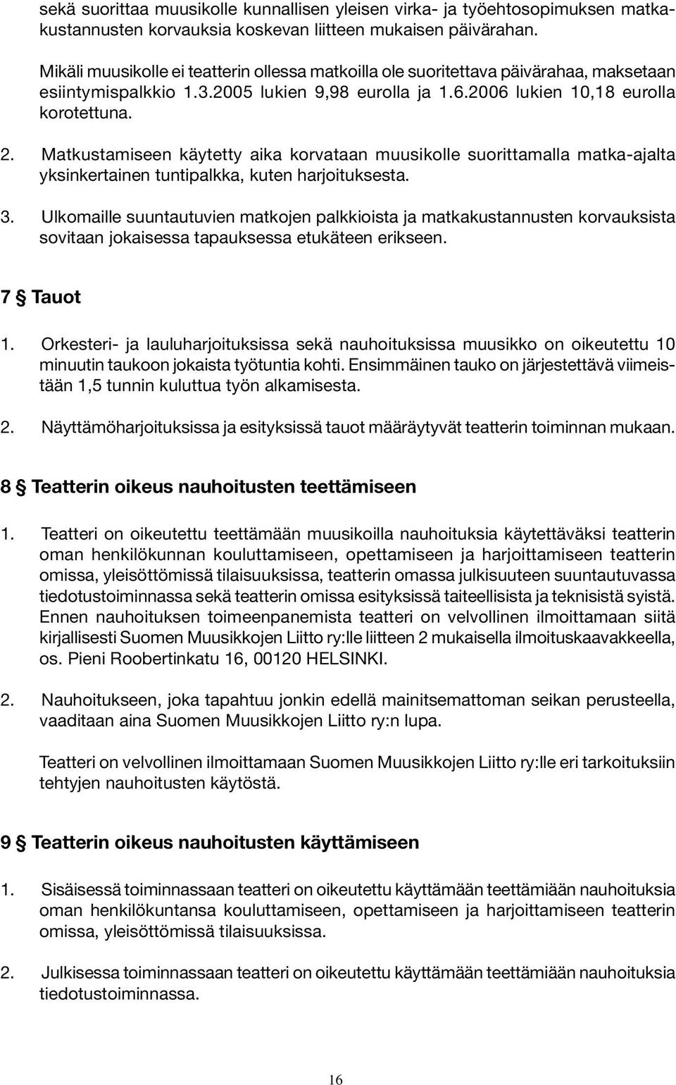 Matkustamiseen käytetty aika korvataan muusikolle suorittamalla matka-ajalta yksinkertainen tuntipalkka, kuten harjoituksesta. 3.