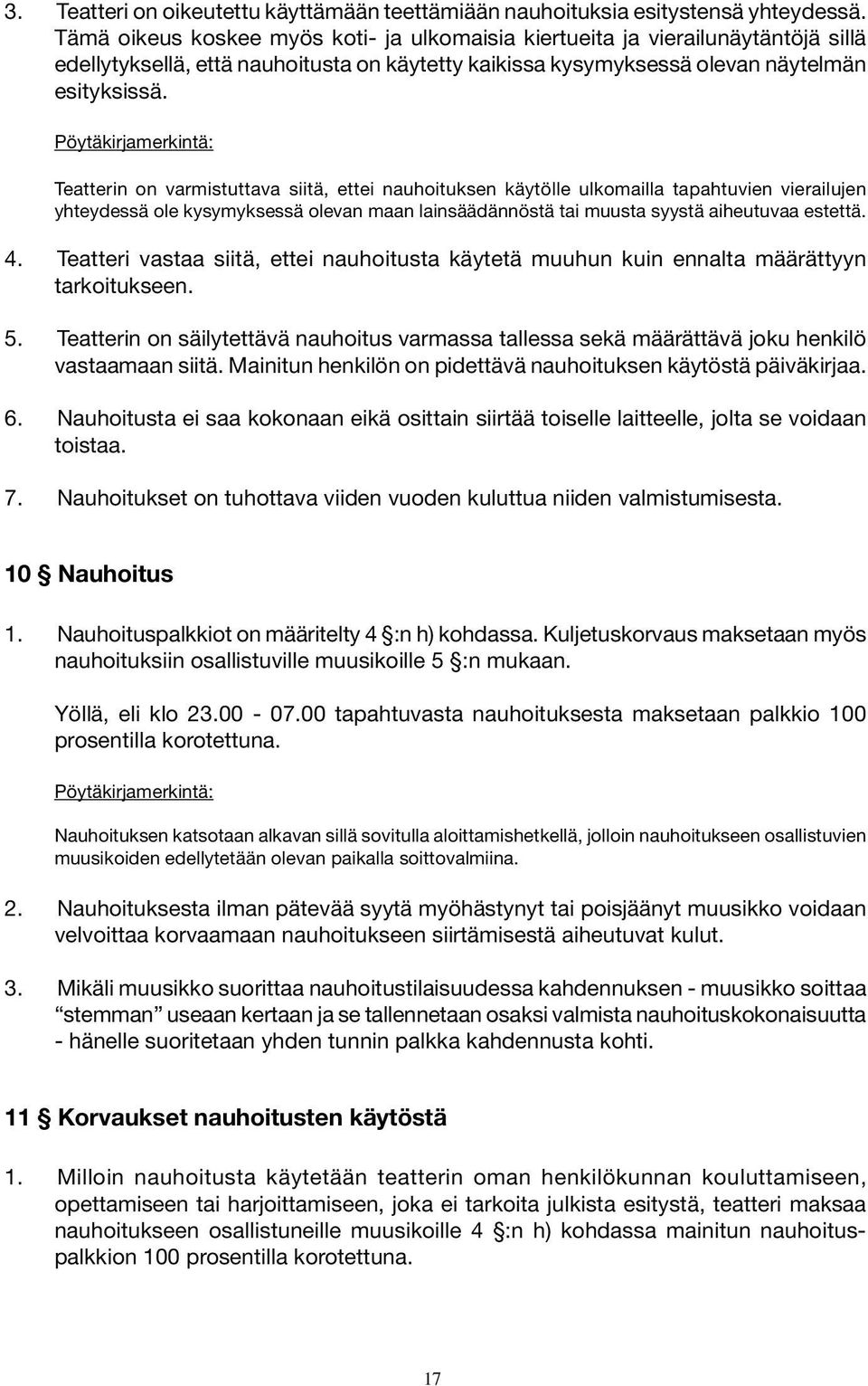 Pöytäkirjamerkintä: Teatterin on varmistuttava siitä, ettei nauhoituksen käytölle ulkomailla tapahtuvien vierailujen yhteydessä ole kysymyksessä olevan maan lainsäädännöstä tai muusta syystä