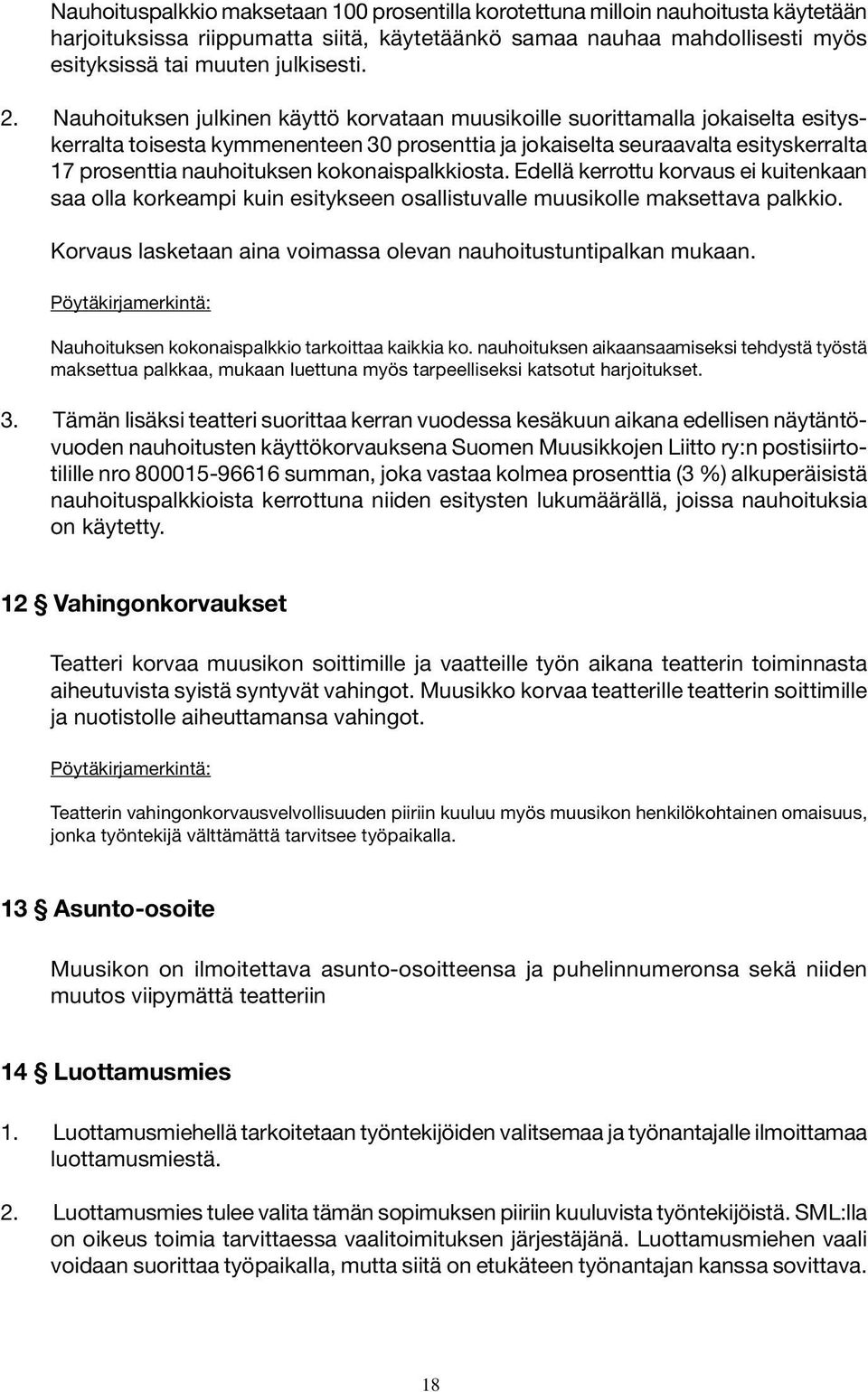 kokonaispalkkiosta. Edellä kerrottu korvaus ei kuitenkaan saa olla korkeampi kuin esitykseen osallistuvalle muusikolle maksettava palkkio.