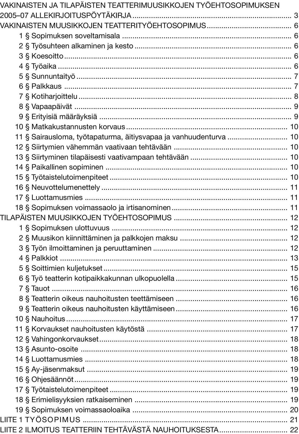 .. 9 10 Matkakustannusten korvaus... 10 11 Sairausloma, työtapaturma, äitiysvapaa ja vanhuudenturva... 10 12 Siirtymien vähemmän vaativaan tehtävään.