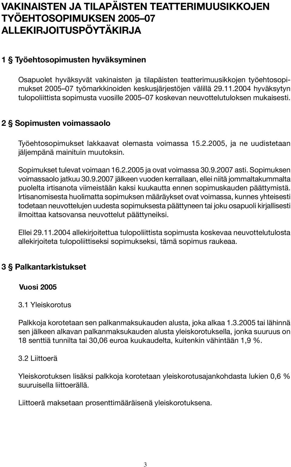 2 Sopimusten voimassaolo Työehtosopimukset lakkaavat olemasta voimassa 15.2.2005, ja ne uudistetaan jäljempänä mainituin muutoksin. Sopimukset tulevat voimaan 16.2.2005 ja ovat voimassa 30.9.